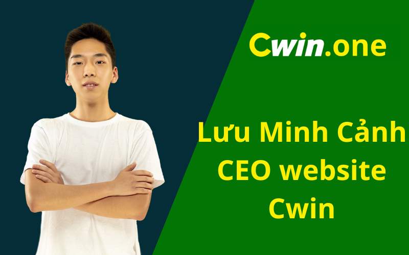 Lưu Minh Cảnh - Ceo vận hành website Cwin.one Lưu Minh Cảnh - Ceo vận hành website Cwin.one