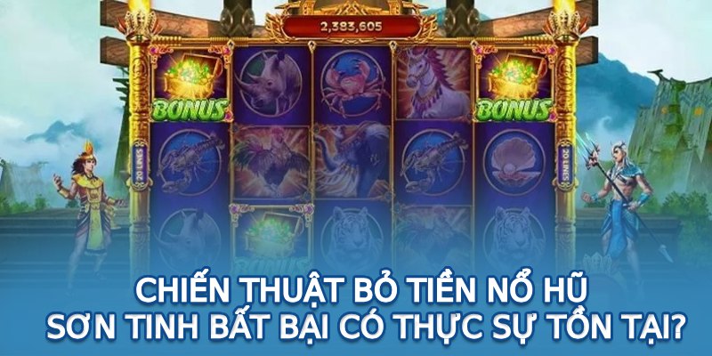 Chiến Thuật Bỏ Tiền Nổ Hũ Sơn Tinh Thủy Tinh Bất Bại Chiến thuật bỏ tiền nổ hũ sơn tinh bất bại có thực sự tồn tại?