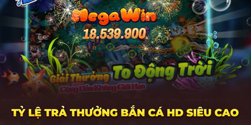 Đôi Nét Đặc Trưng Bắn Cá HD – Sự Đột Phá Phát Triển Mạnh Mẽ Tỷ lệ trả thưởng bắn cá hd siêu cao