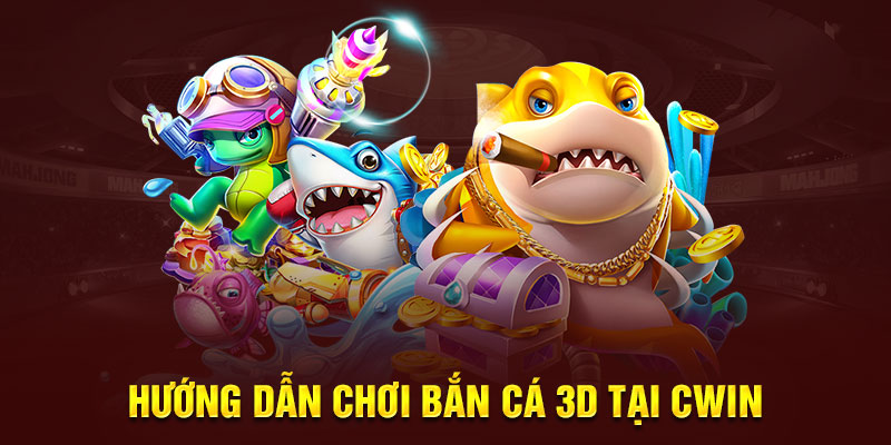 Bắn Cá 3D - Lựa Chọn Săn Cá Kiếm Thưởng Tiềm Năng TOP 1 Hướng dẫn chơi Bắn Cá 3D tại Cwin
