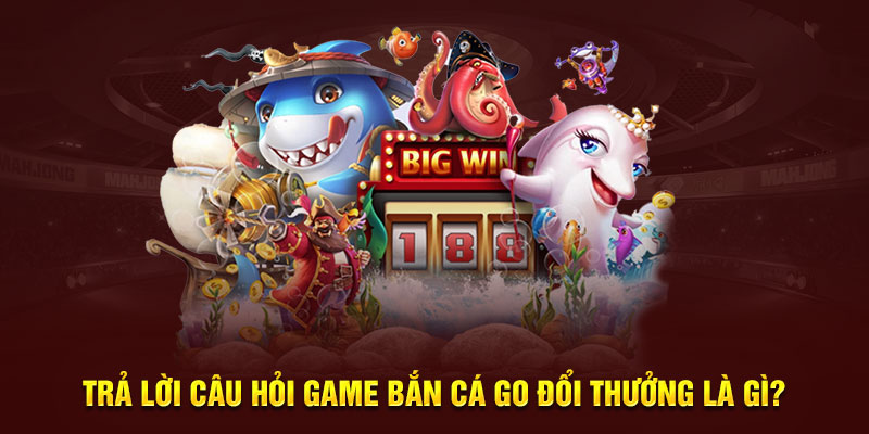 Bắn Cá Go Đổi Thưởng Là Gì? Cách Chơi Đơn Giản Và Hiệu Quả Những bí quyết luôn giành chiến thắng khi tung chiêu trong game