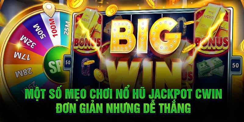 Hốt Ngay Bạc Tỷ Với Nổ Hũ Jackpot Cwin Một số mẹo chơi nổ hũ jackpot Cwin đơn giản nhưng dễ thắng