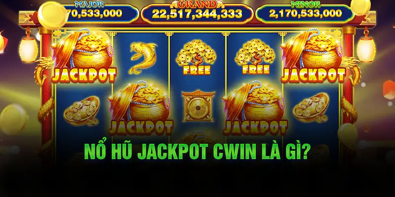 Hốt Ngay Bạc Tỷ Với Nổ Hũ Jackpot Cwin Nổ hũ jackpot Cwin là gì?